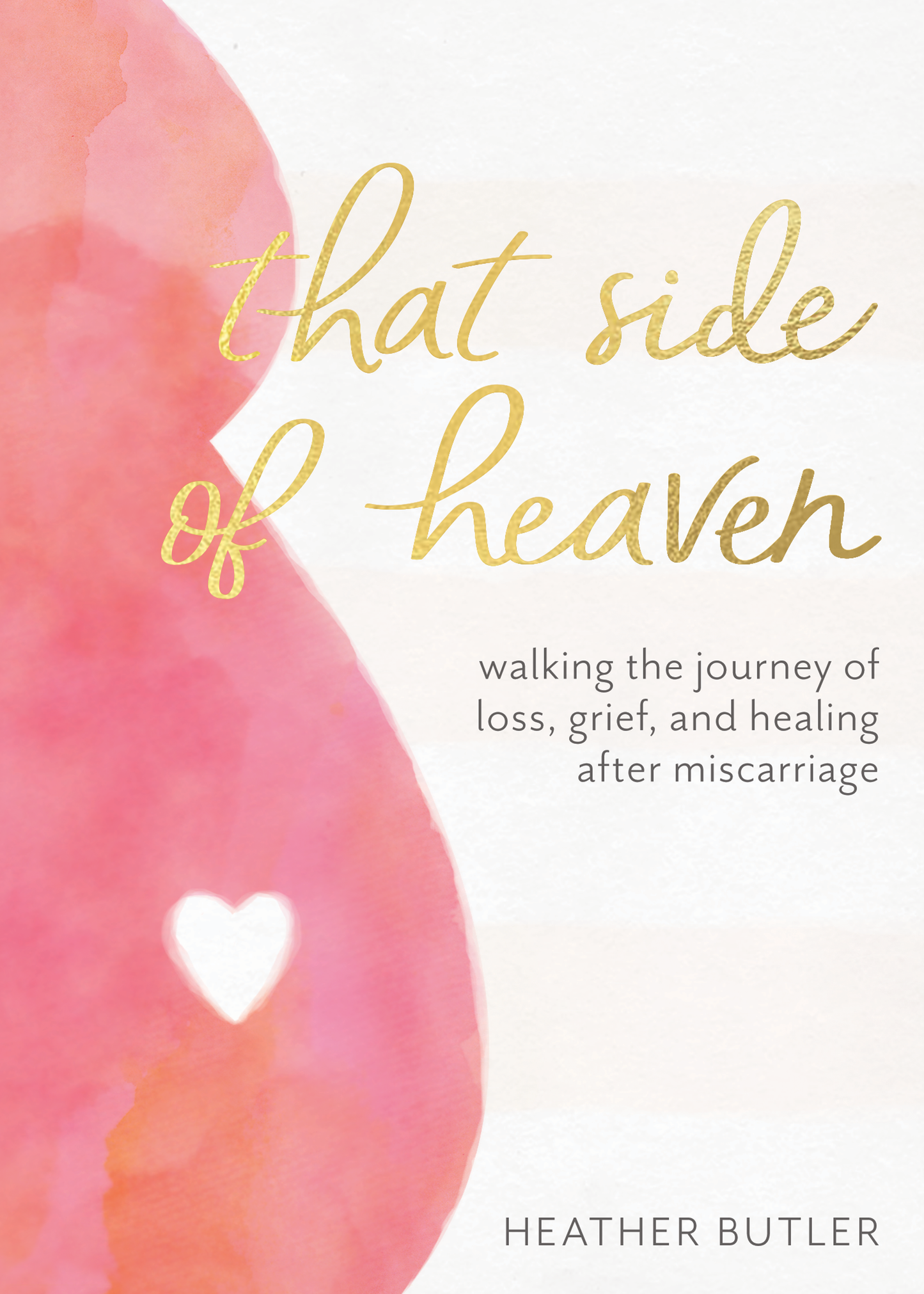 That Side of Heaven - Walking the Journey of Loss, Grief, and Healing After Miscarriage - Heather Butler